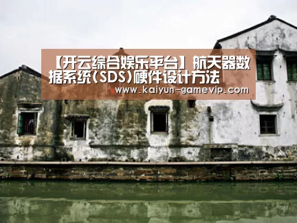 【开云综合娱乐平台】航天器数据系统(SDS)硬件设计方法(图1) 开云电竞竞猜
